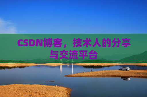 CSDN博客，技术人的分享与交流平台